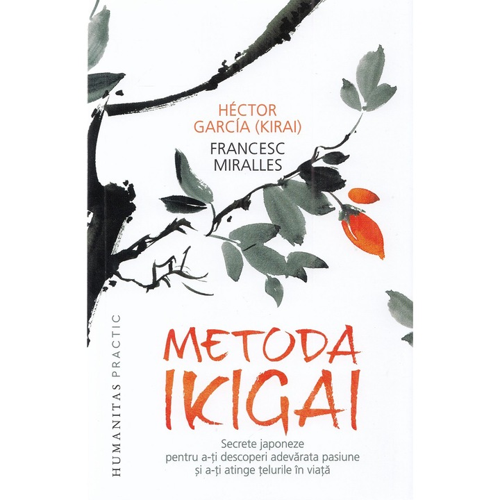 Metoda Ikigai. Secrete japoneze pentru a-ti descoperi adevarata pasiune, Hector Garcia/ Francesc Miralles