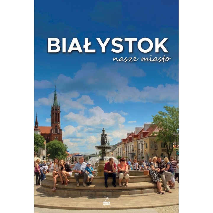 Białystok nasze miasto Wyd. 2 - Fundacja Sąsiedzi