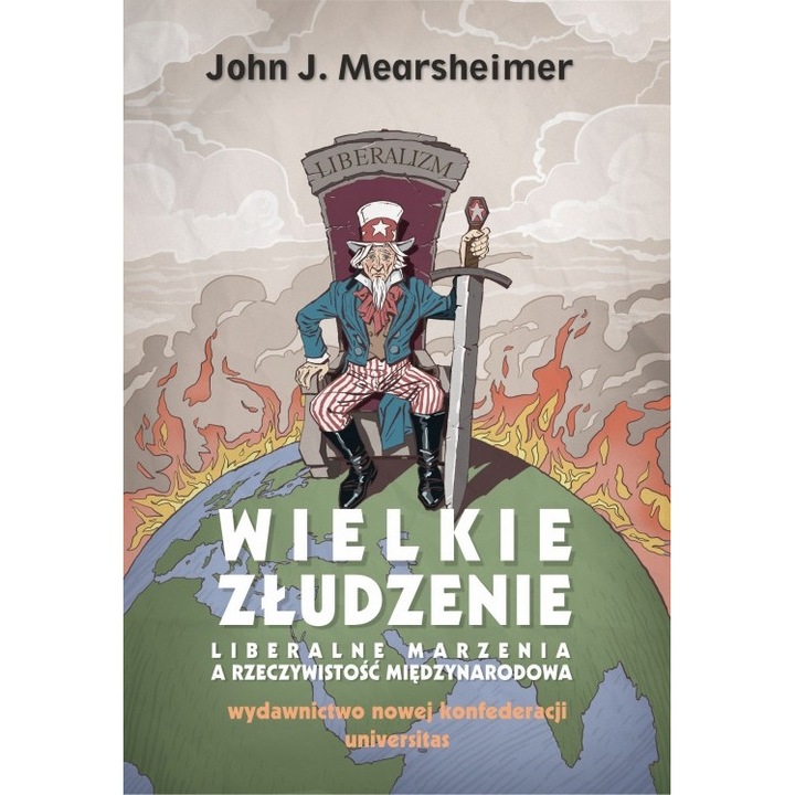 Wielkie złudzenie. Liberalne marzenia a rzeczywistość międzynarodowa wyd. 2, Universitas, John J. Mearsheimer