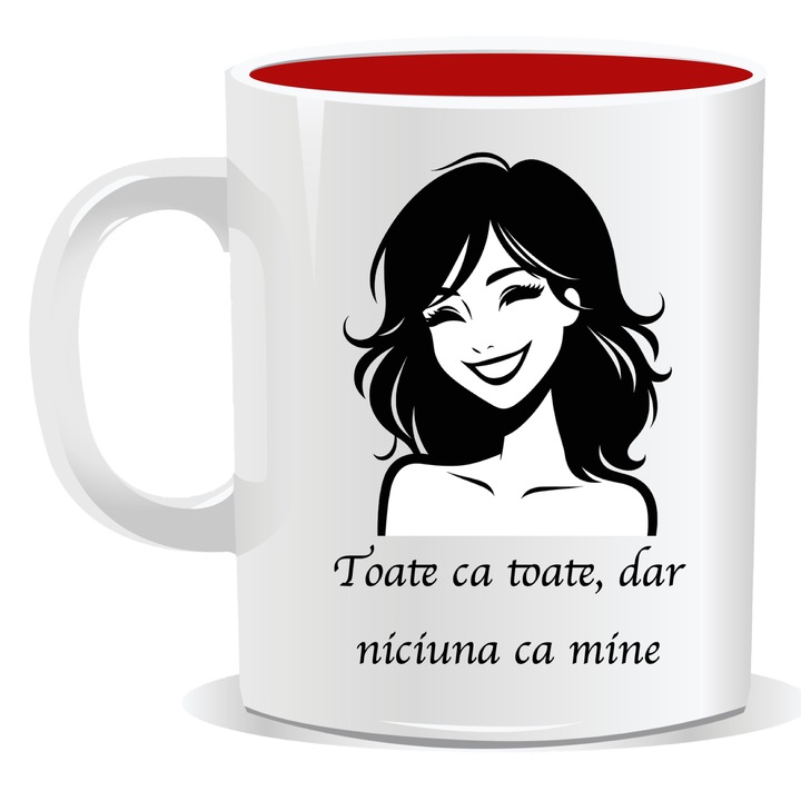Cana personalizata cu mesaj amuzant, Toate ca toate dar niciuna ca mine, 330ml, interior rosu