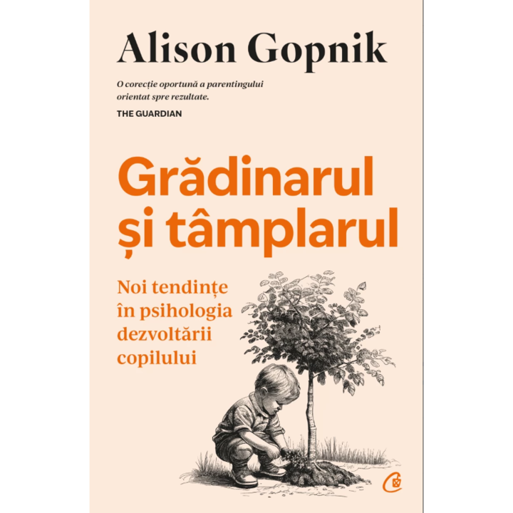 Gradinarul si tamplarul. Noi tendinte in psihologia dezvoltarii copilului, Alison Gopnik