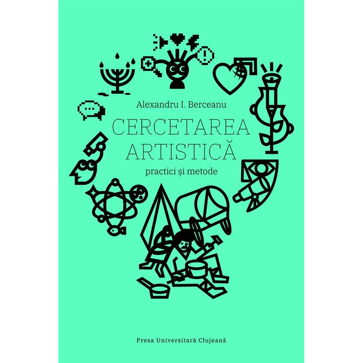 Cercetarea artistica. Practici si metode, Alexandru Berceanu