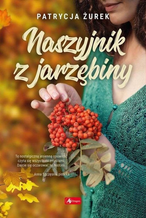 Naszyjnik z jarzebiny, Dragon, Patrycja Zurek, 314 pagini, Poloneza, Multicolor