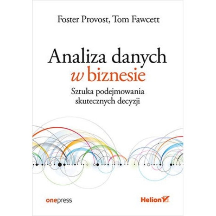 Analiza danych w biznesie. Sztuka podejmowania skutecznych decyzji, One Press, Foster Provost, Tom Fawcett