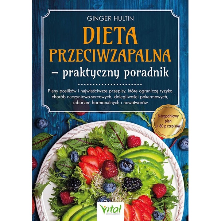 Dieta przeciwzapalna - praktyczny poradnik. Plany posiłków na 6 tygodni i 80 przepisów, które ograniczą ryzyko chorób naczyniowo-sercowych, dolegliwoś, Vital, Ginger Hutlin, 2023
