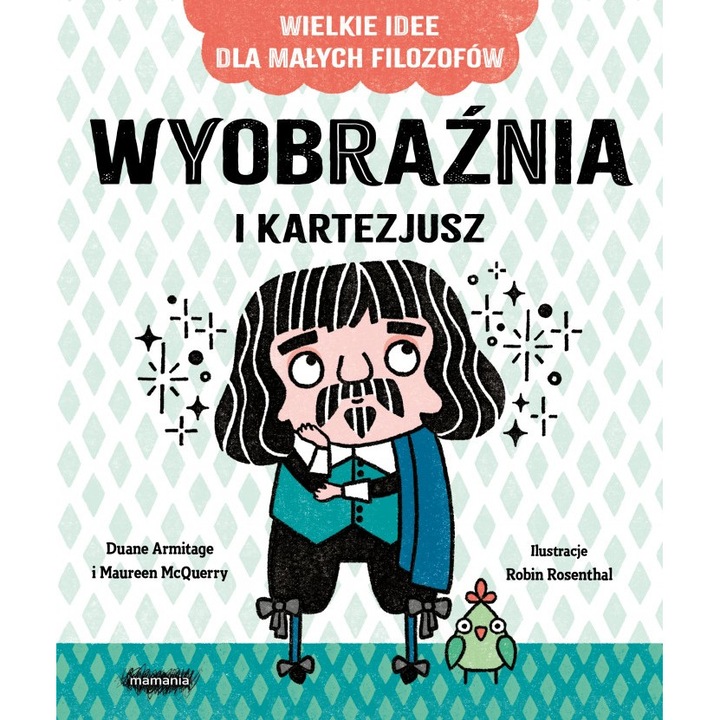 Wyobraźnia i Kartezjusz. Wielkie idee dla małych filozofów, Duane Armitage, Maureen McQuerry, Mamania