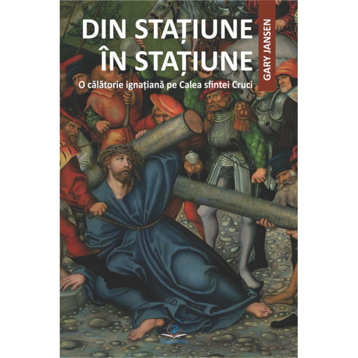 Din Statiune in Statiune. O calatorie ignatiana pe Calea sfintei Cruci, Gary Jansen, 2022, 128 pagini