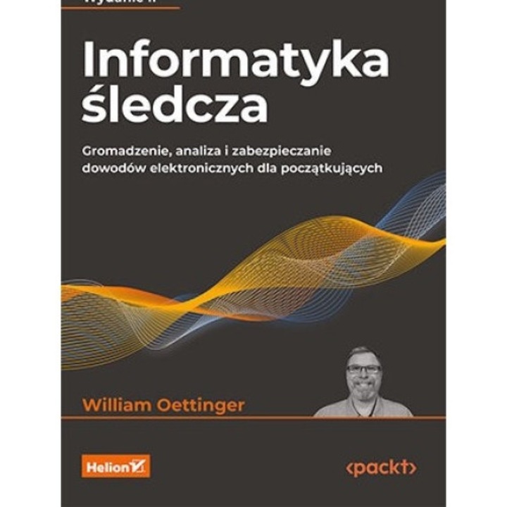 Съдебна информатика. Събиране, анализ и осигуряване на електронни доказателства за начинаещи изд. 2, Helion, William Oettinger
