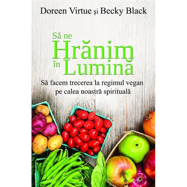 Sa ne hranim in lumina - Doreen Virtue, Becky Black