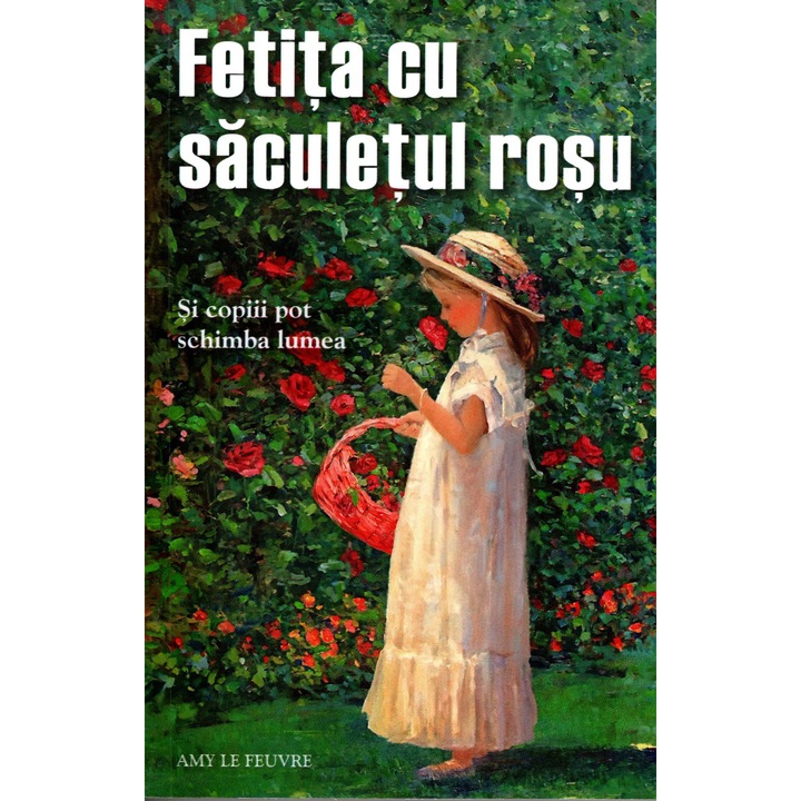 Fetita cu saculetul rosu. Si copiii pot schimba lumea, Amy Le Feuvre