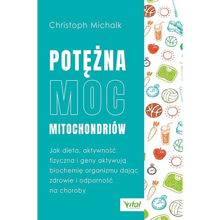 Carte, Vital, Potężna moc mitochondriów. Jak dieta, aktywność fizyczna i geny aktywują biochemię organizmu dając zdrowie i odporność na choroby
