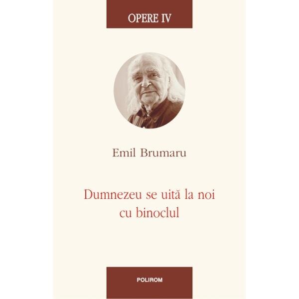Opere IV: Dumnezeu se uita la noi cu binoclul - Emil Brumaru