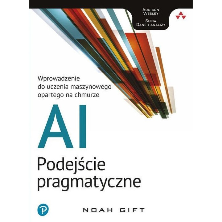 Ai podejście pragmatyczne wprowadzenie do uczenia maszynowego opartego na chmurze - Noah Gift