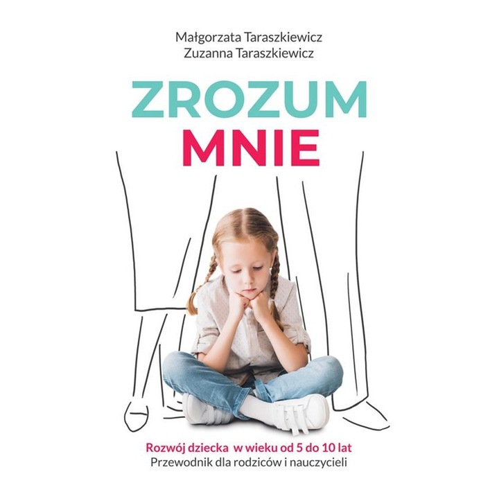 Zrozum mnie rozwój dziecka od 5 do 10 lat przewodnik dla rodziców i nauczycieli - Malgorzata Taraszkiewicz, Zuzanna Taraszkiewicz