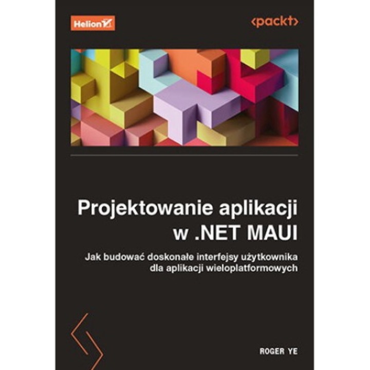 Projektowanie aplikacji w .NET MAUI. Jak budować doskonałe interfejsy użytkownika dla aplikacji wieloplatformowych - Roger Ye