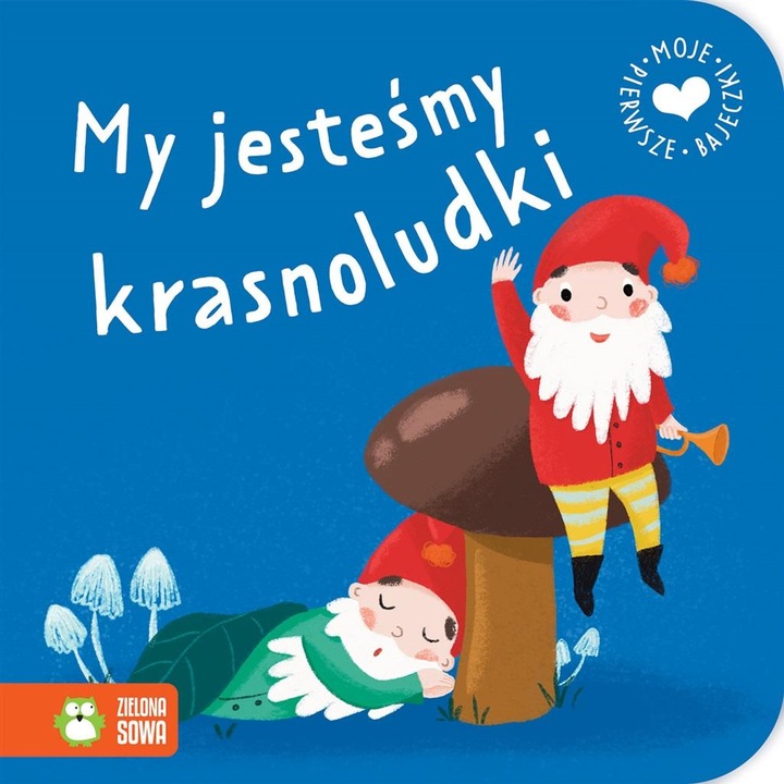 Moje pierwsze bajeczki. My jesteśmy krasnoludki, Zielona Sowa, Maja Knycha, 10 pagini, 2023