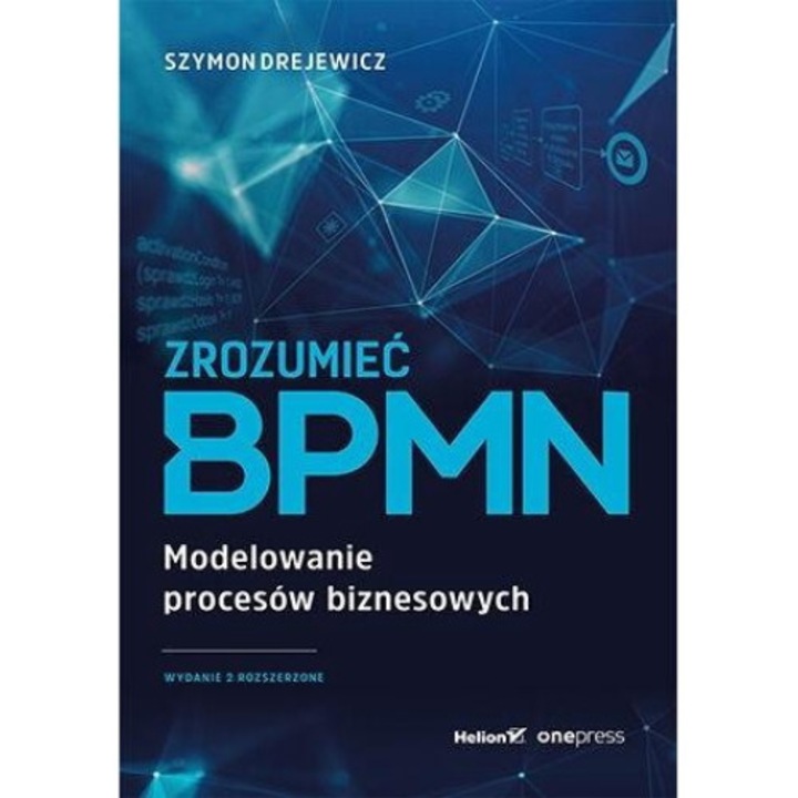 Zrozumieć BPMN. Modelowanie procesów biznesowych. Wydanie 2 rozszerzone - Szymon Drejewicz
