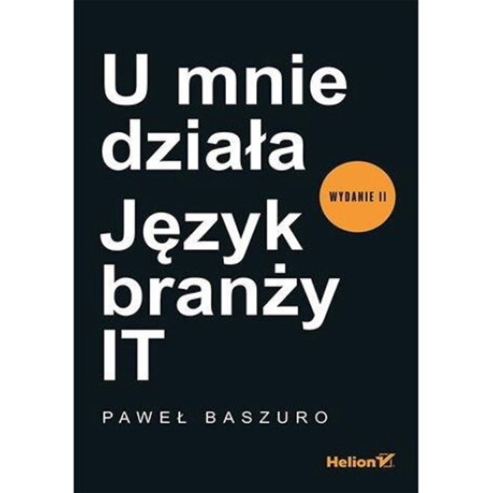 U mnie działa, Język branży IT, Wydanie II - Paweł Baszuro, Helion