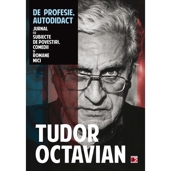 De Profesie, Autodidact. Jurnal cu Subiecte de Povestiri, Comedii si Romane Mici - Tudor Octavian