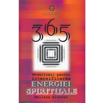 365 Modalitati pentru intensificarea energiei spirituale - Melissa Alvarez 365 Modalitati pentru intensificarea energiei spirituale - Melissa Alvarez