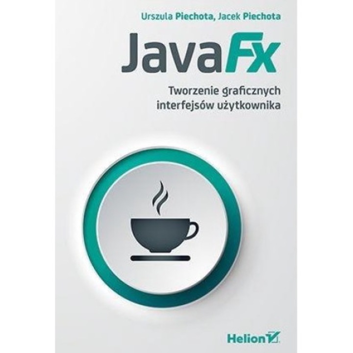 Carte JavaFX. Tworzenie graficznych interfejsów..., HELION, 680 pagini, Limba poloneza