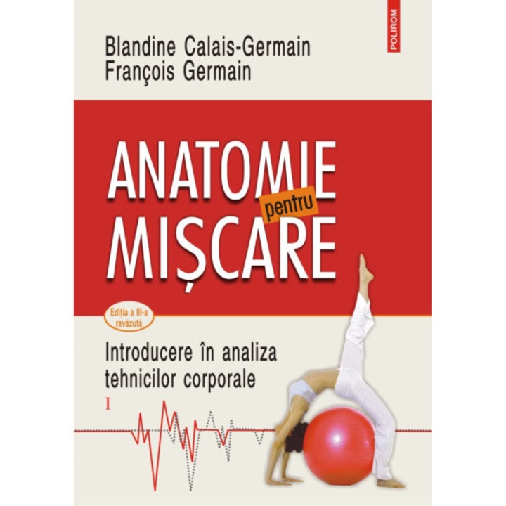 Anatomie pentru miscare Vol. I: Introducere in analiza tehnicilor corporale (editia a III-a revazuta) - Blandine Calais-Germain