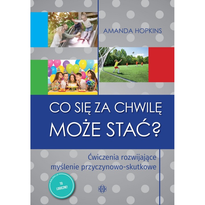 "Co się za chwilę może stać? Ćwiczenia rozwijające myślenie przyczynowo-skutkowe" Amanda Hopkinsm, Harmonia, 120 Pagini