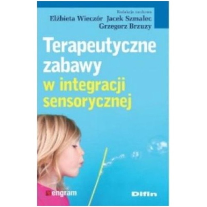 Terapeutyczne zabawy w integracji sensorycznej Jacek Szmalec Elżbieta Wieczór Grzegorz Brzuzy