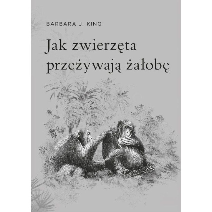 Jak zwierzęta przeżywają żałobę - Barbara J. King [KSIĄŻKA]