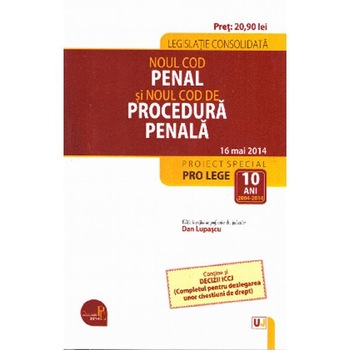 Noul Cod penal si noul Cod de procedura penala. Legislatie consolidata. 16 mai 2014 Noul Cod penal si noul Cod de procedura penala. Legislatie consolidata. 16 mai 2014