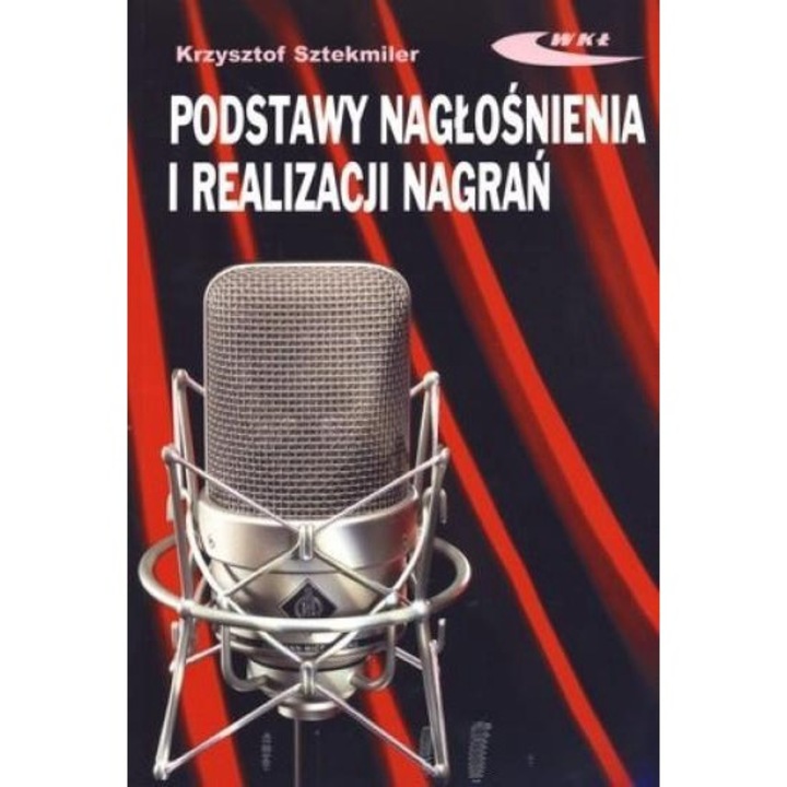 Podstawy nagłośnienia i realizacji nagrań - Krzysztof Sztekmiler, Wydawnictwa Komunikacji i Łączności