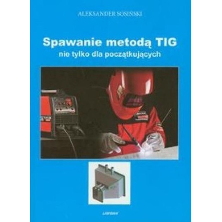 Spawanie metodą TIG nie tylko dla początkujących - Aleksander Sosiński, Liwona