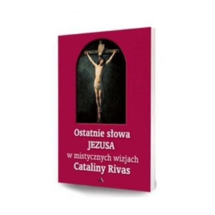 Ostatnie słowa Jezusa w mistycznych wizjach - Cataliny Rivas, AA