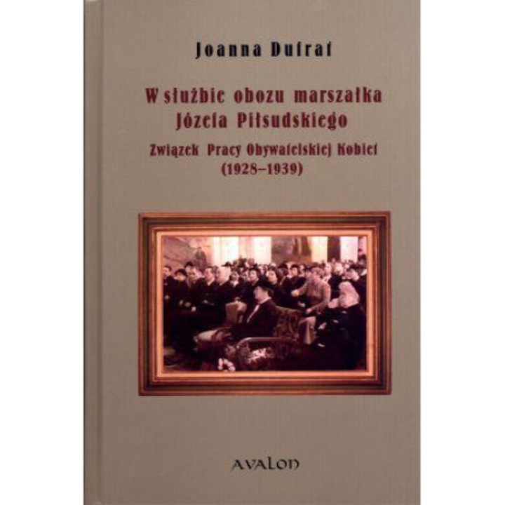 W służbie obozu marszałka Józefa Piłsudskiego - Joanna Dufraf, Avalon
