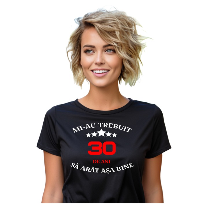 Tricou dama negru personalizat Mi-au trebuit 30 de ani sa arat asa bine, Bumbac, 3XL