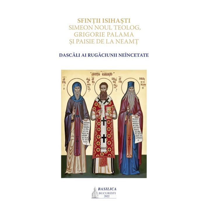 Sfintii isihasti Simeon Noul Teolog, Grigorie Palama si Paisie de la Neamt – dascali ai rugaciunii neincetate - Basilica