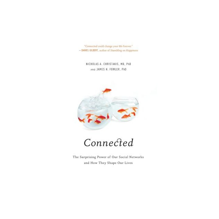 Connected The Surprising Power of Our Social Networks and How They Shape Our Lives, James H. Fowler, Nicholas A. Christakis