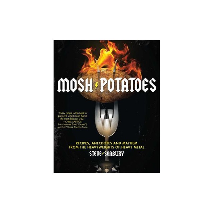 Mosh Potatoes Recipes, Anecdotes, and Mayhem from the Heavyweights of Heavy Metal, Steve Seabury