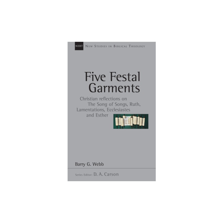 Five Festal Garments Christian Reflections on the Song of Songs, Ruth, Lamentations, Ecclesiastes and Esther, Barry G. Webb