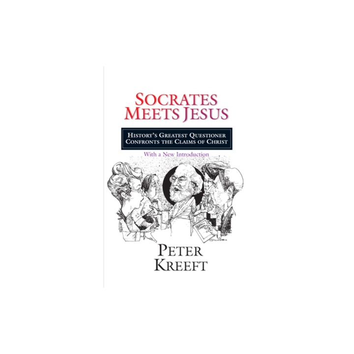 Socrates Meets Jesus History's Greatest Questioner Confronts the Claims of Christ, Peter Kreeft