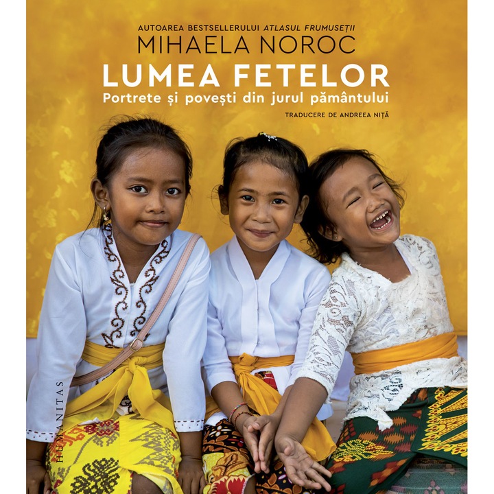 Lumea fetelor : O calatorie in jurul Pamantului: 55 de tari, 250 de chipuri si povesti - Mihaela Noroc