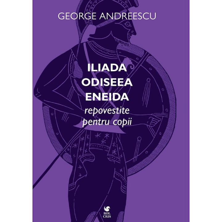 Iliada, Odiseea, Eneida Repovestite Pentru Copii - George Andreescu