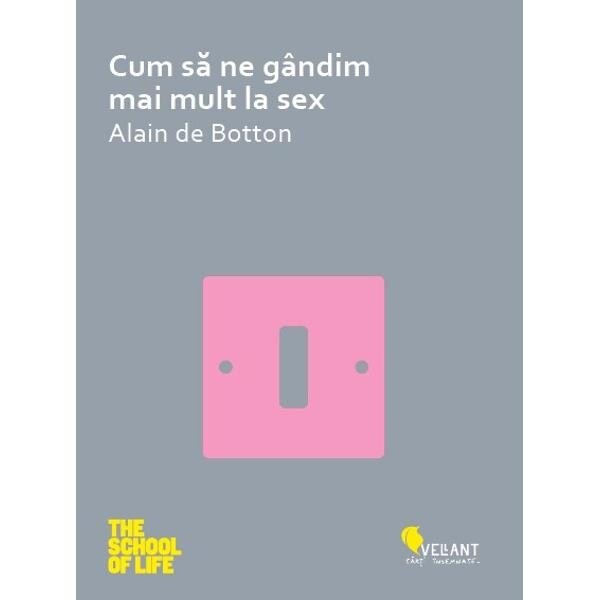 Cum sa ne gandim mai mult la sex - Alain De Botton