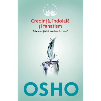 Osho - Vol 3 - Credinta, indoiala si fanatism - Osho International Foundation Osho - Vol 3 - Credinta, indoiala si fanatism - Osho International Foundation