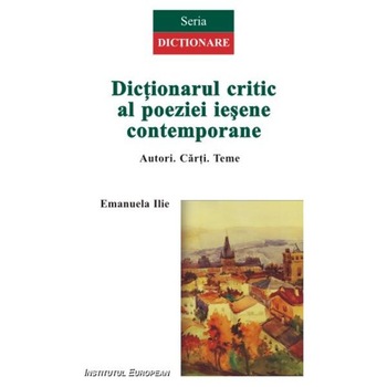 Dictionarul Critic Al Poeziei Iesene Contemporane - Emanuela Ilie Dictionarul Critic Al Poeziei Iesene Contemporane - Emanuela Ilie