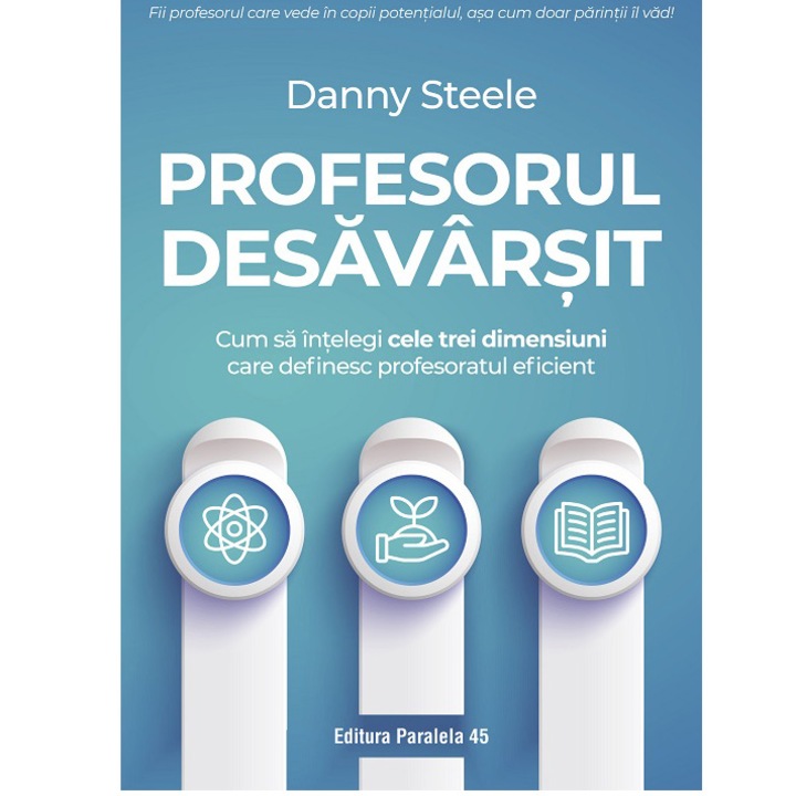 Profesorul desavarsit. Cum sa intelegi cele trei dimensiuni care definesc profesoratul eficient, Danny Steele
