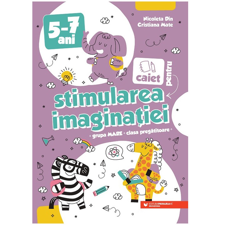 Caiet pentru stimularea imaginatiei. 5-7 ani. Grupa mare si clasa pregatitoare, Nicoleta Din, Cristiana Mate