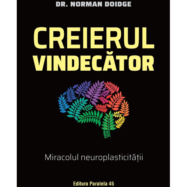 Creierul vindecator. Miracolul neuroplasticitatii, Dr Norman Doidge