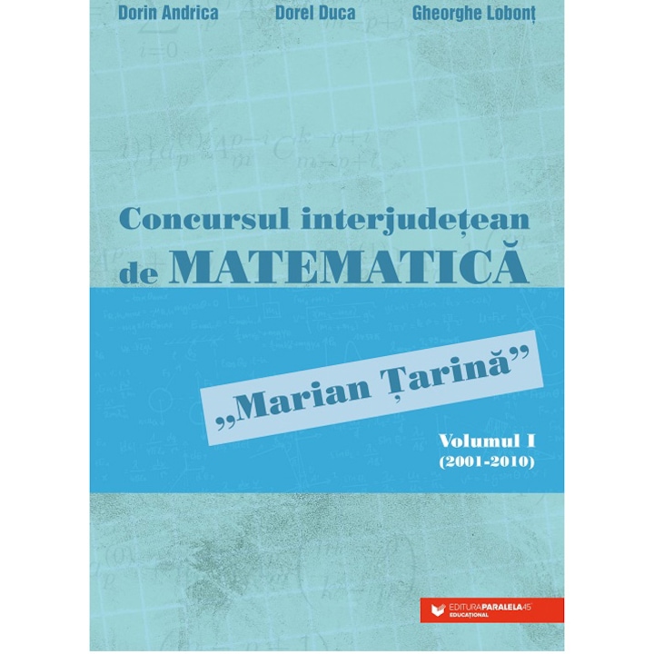 Concursul interjudetean de matematica Marian Tarina. Volumul I (2001-2010), Dorin Andrica, Dorel Duca, Gheorghe Lobont