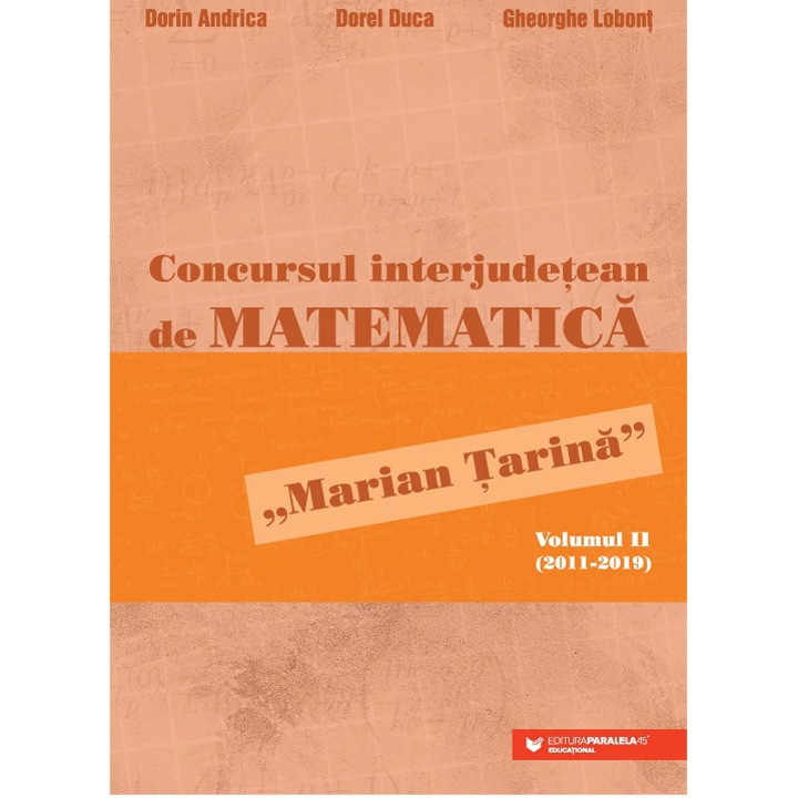 Concursul interjudetean de matematica Marian Tarina. Volumul II (2011-2019), Dorin Andrica, Dorel Duca, Gheorghe Lobont